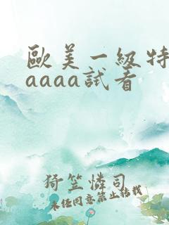 欧美一级特黄aaaaa试看