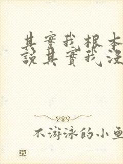 其实我根本没有说其实我没你不能