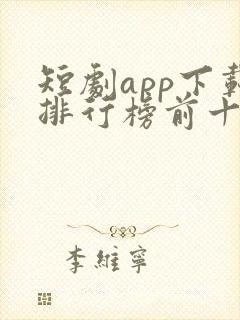 短剧app下载排行榜前十名