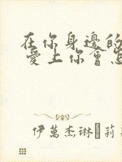 在你身边的我想 爱上你会怎么样是什么歌