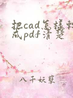 把cad怎样转成pdf清楚