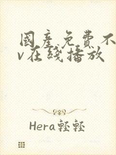 国产免费不卡av在线播放