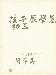 孩子厌学怎么办 初三