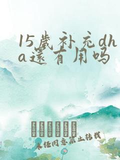 15岁补充dha还有用吗