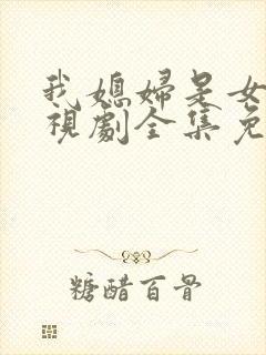 我媳妇是女王电视剧全集免费观看