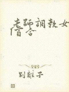 老师调教女女gl百合