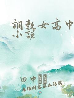 调教女高中生h小说