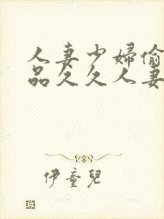 人妻少妇偷人精品久久人妻