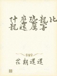 什么恐龙比霸王龙还厉害