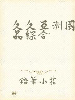 久久亚洲国产精品综合