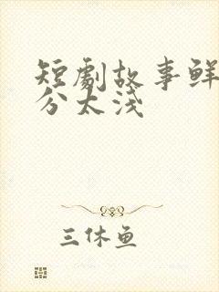 短剧故事鲜艳缘分太浅