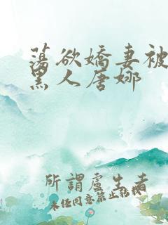 荡欲娇妻被多个黑人唐娜