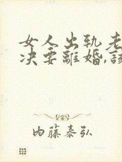 女人出轨老公坚决要离婚,该怎么挽留