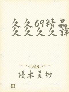 久久69精品久久久久久详情