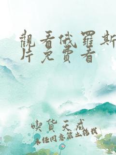 观看俄罗斯一级片免费看