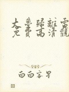 大梦归离电视剧免费高清观看