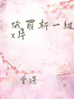 俄罗斯一级xxx片