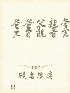 爸爸父亲爹全集免费观看完整版