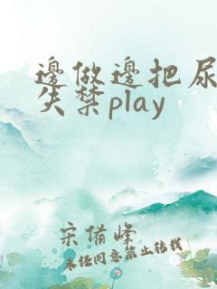边做边把尿姿势失禁play