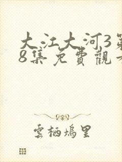 大江大河3第48集免费观看