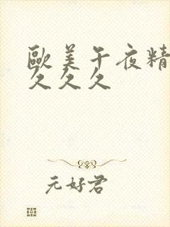 欧美午夜精品久久久久