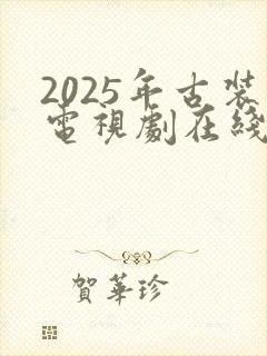 2025年古装电视剧在线观看