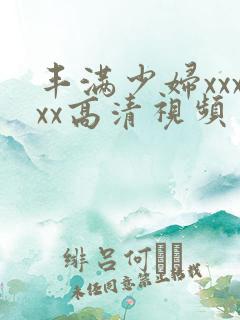 丰满少妇xxxxx高清视频