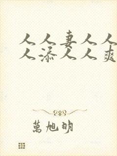 人人妻人人爱人人添人人爽人人乐