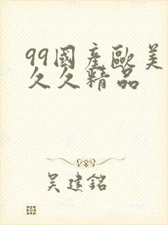 99国产欧美久久久精品
