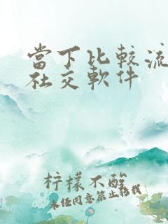 当下比较流行的社交软件