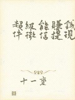 超级能赚钱的软件微信提现的