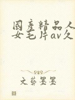 国产精品人妻熟女毛片av久