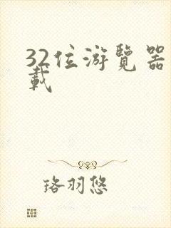 32位游览器下载