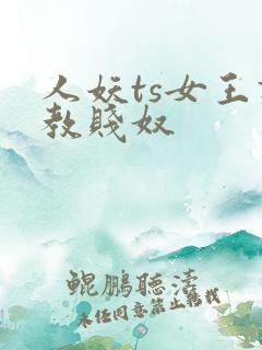 人妖ts女王调教贱奴