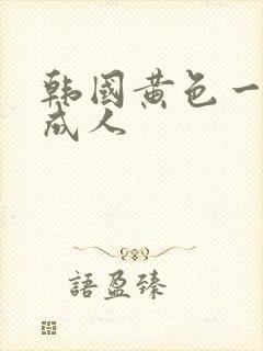 韩国黄色一级片成人