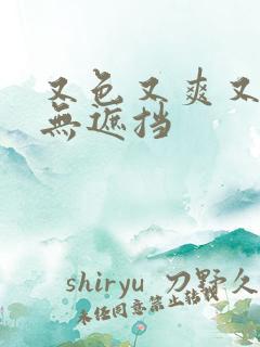 又色又爽又刺激无遮挡