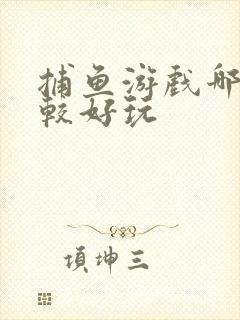 捕鱼游戏哪个比较好玩