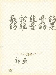 歌词亲爱的亲爱的亲爱的是什么歌