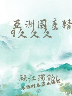 亚洲国产精品99久久久