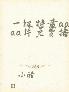 一级特黄aaaaa片免费播放吗