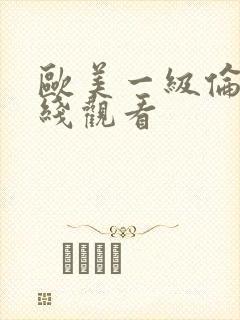 欧美一级伦理在线观看