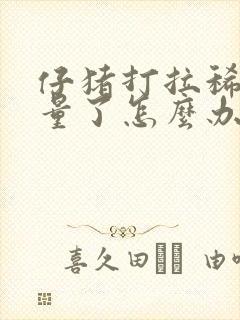 仔猪打拉稀药过量了怎么办