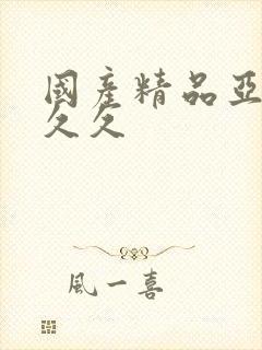 国产精品亚洲久久久