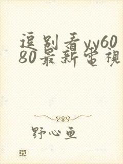 逗别看yy6080最新电视剧