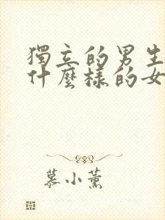 独立的男生喜欢什么样的女生