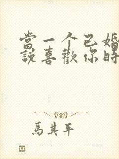 当一个已婚男人说喜欢你时该怎么办