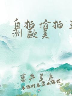 自拍 偷拍 亚洲 欧美