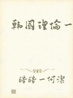 韩国理伦一级片