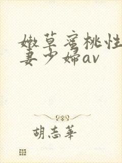 嫩草蜜桃性感人妻少妇av
