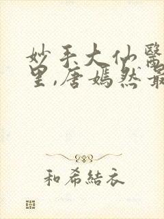 妙手大仙医陈万里,唐嫣然最新章节